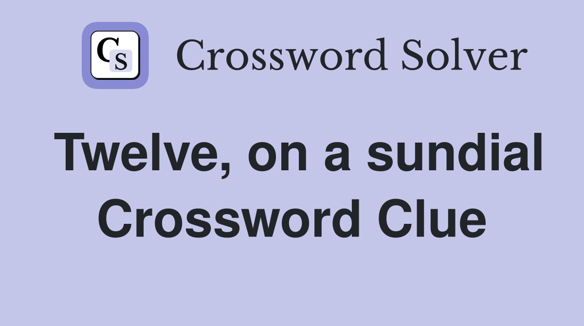 Twelve, on a sundial Crossword Clue Answers Crossword Solver